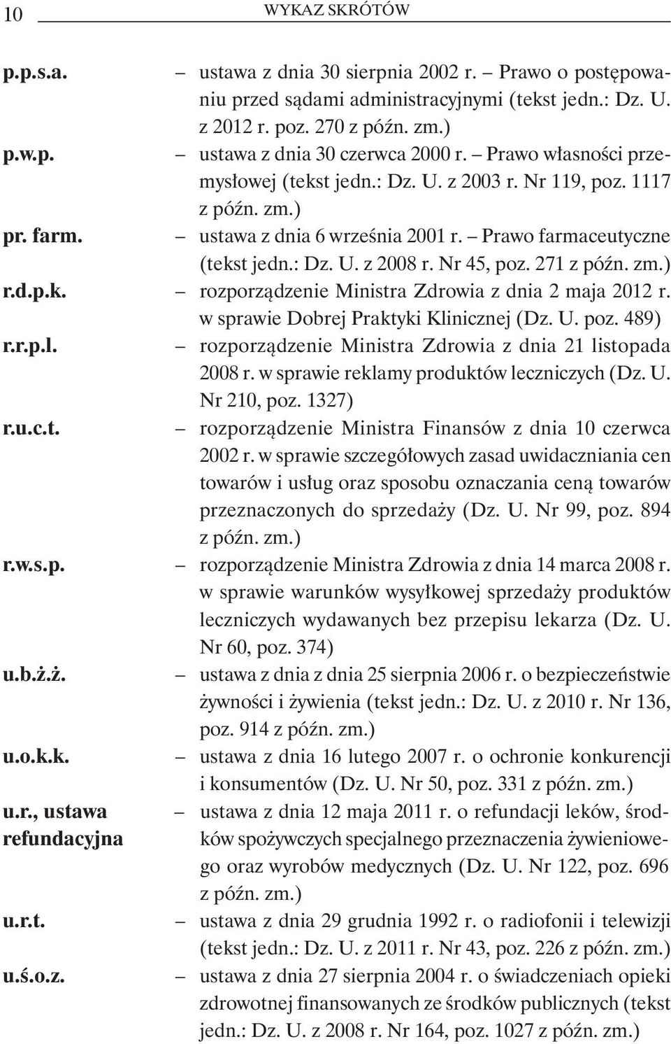 271 z późn. zm.) r.d.p.k. rozporządzenie Ministra Zdrowia z dnia 2 maja 2012 r. w sprawie Dobrej Praktyki Klinicznej (Dz. U. poz. 489) r.r.p.l. rozporządzenie Ministra Zdrowia z dnia 21 listopada 2008 r.