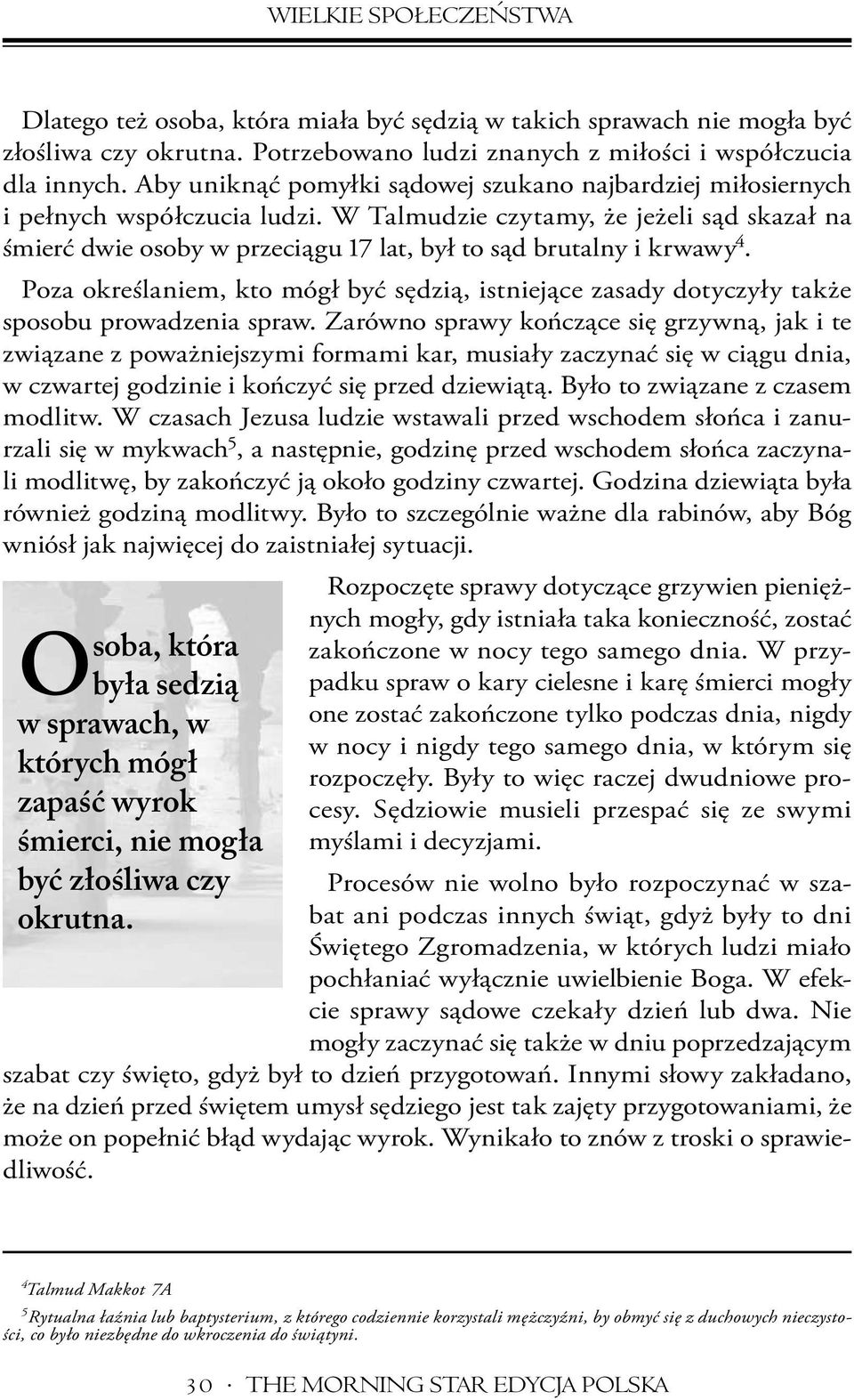 W Talmudzie czytamy, że jeżeli sąd skazał na śmierć dwie osoby w przeciągu 17 lat, był to sąd brutalny i krwawy 4.