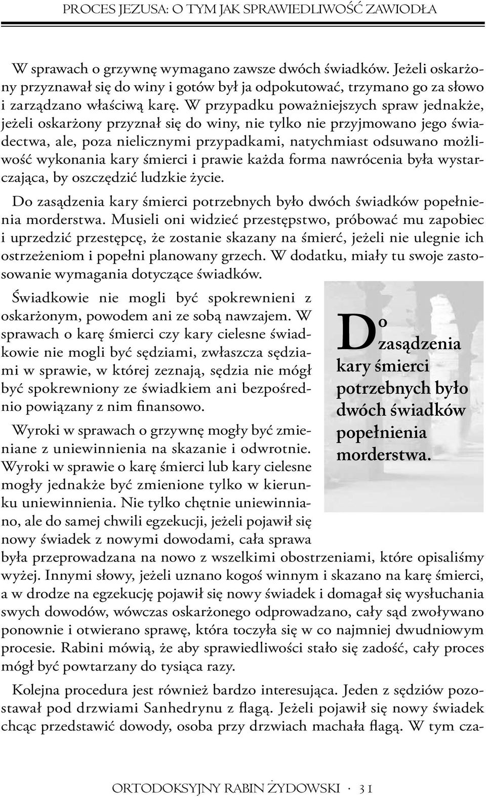 W przypadku poważniejszych spraw jednakże, jeżeli oskarżony przyznał się do winy, nie tylko nie przyjmowano jego świadectwa, ale, poza nielicznymi przypadkami, natychmiast odsuwano możliwość