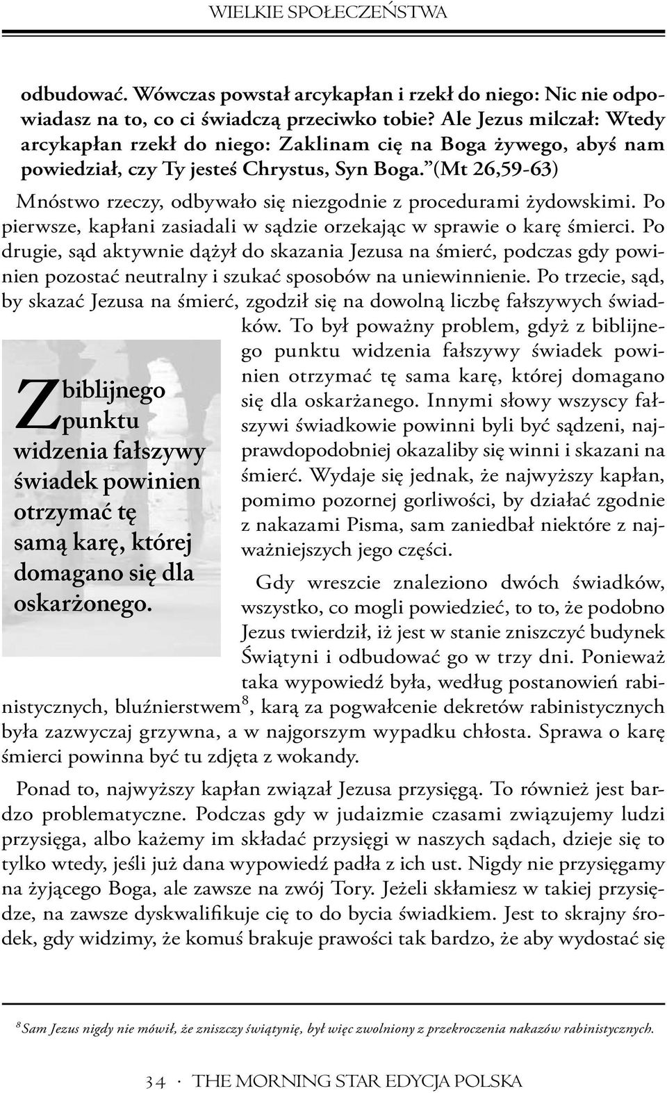 (Mt 26,59-63) Mnóstwo rzeczy, odbywało się niezgodnie z procedurami żydowskimi. Po pierwsze, kapłani zasiadali w sądzie orzekając w sprawie o karę śmierci.