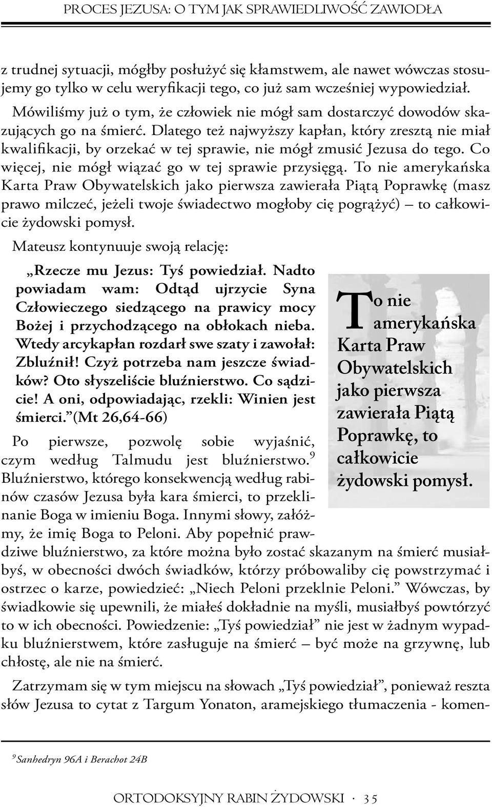 Dlatego też najwyższy kapłan, który zresztą nie miał kwalifi kacji, by orzekać w tej sprawie, nie mógł zmusić Jezusa do tego. Co więcej, nie mógł wiązać go w tej sprawie przysięgą.