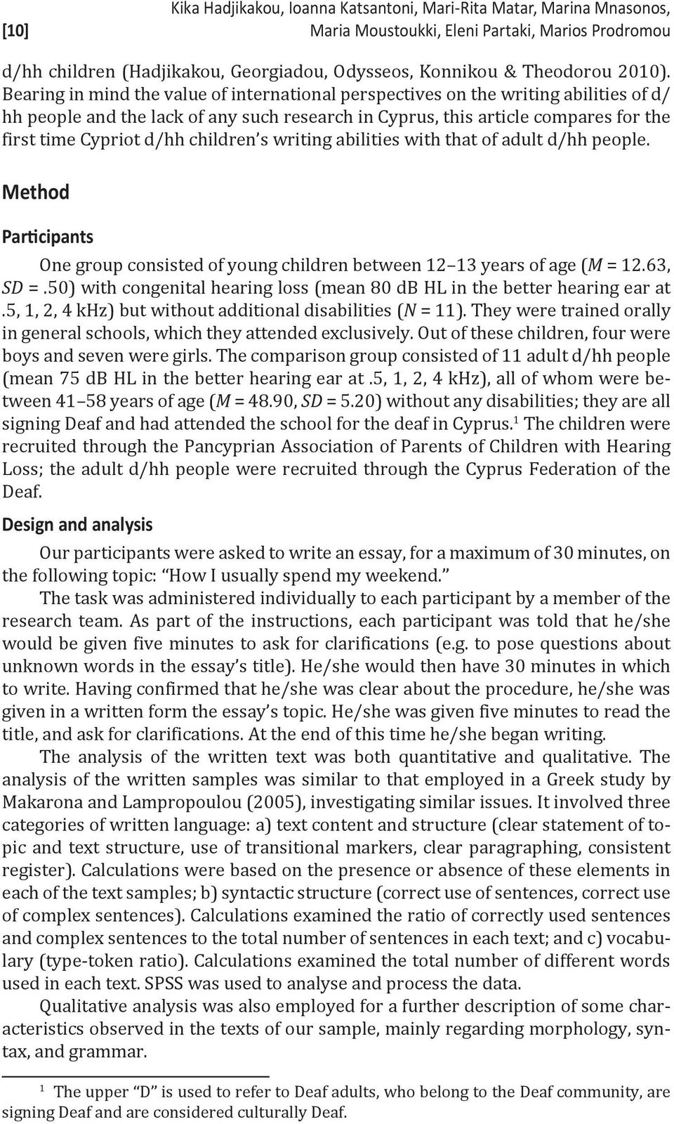 Bearing in mind the value of international perspectives on the writing abilities of d/ hh people and the lack of any such research in Cyprus, this article compares for the first time Cypriot d/hh