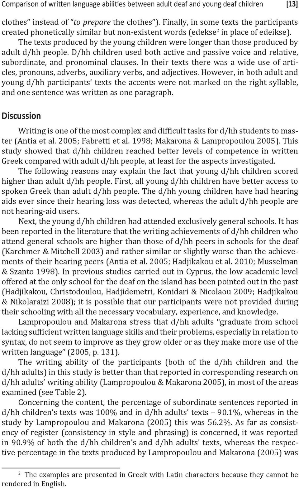 The texts produced by the young children were longer than those produced by adult d/hh people. D/hh children used both active and passive voice and relative, subordinate, and pronominal clauses.