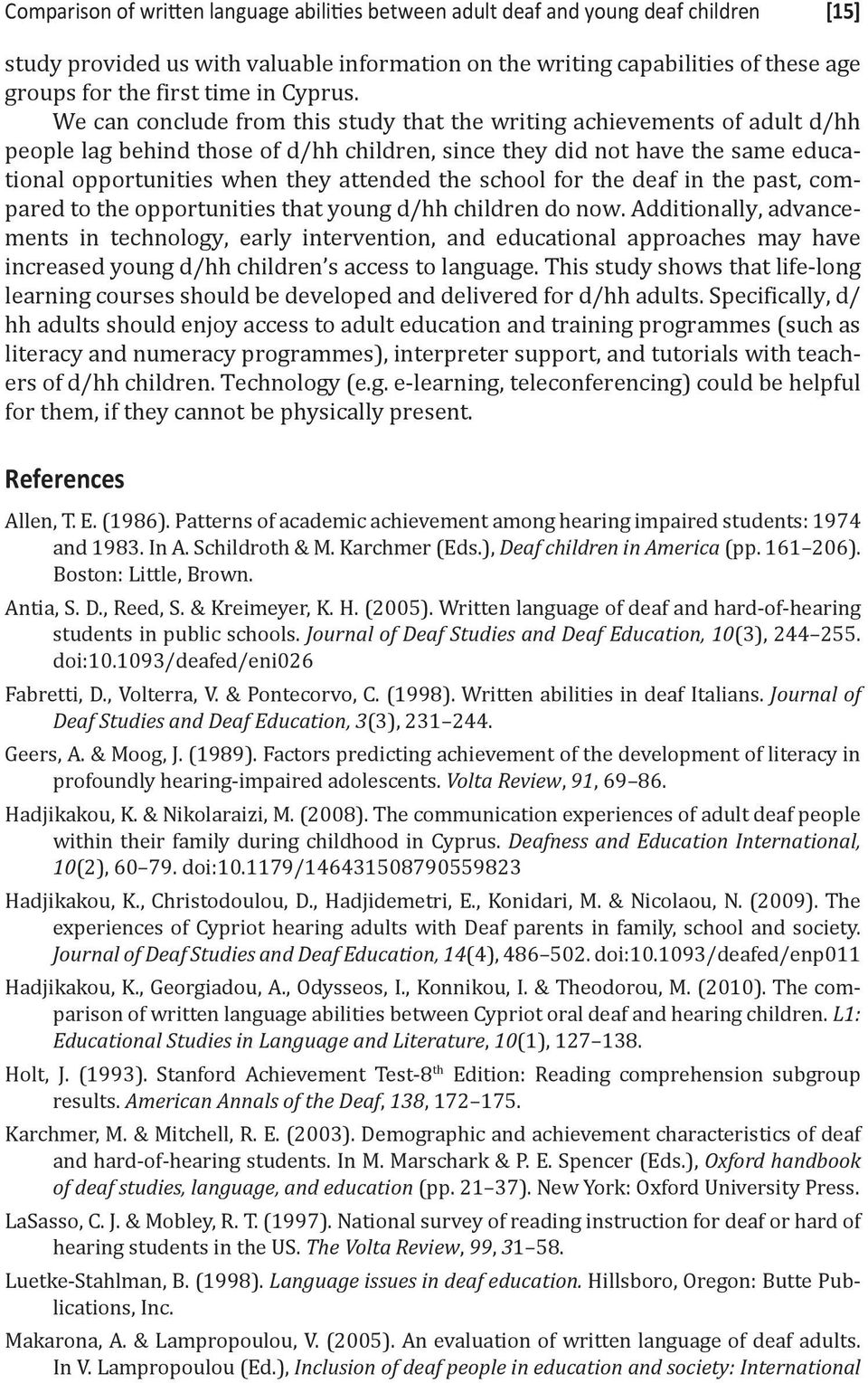 We can conclude from this study that the writing achievements of adult d/hh people lag behind those of d/hh children, since they did not have the same educational opportunities when they attended the