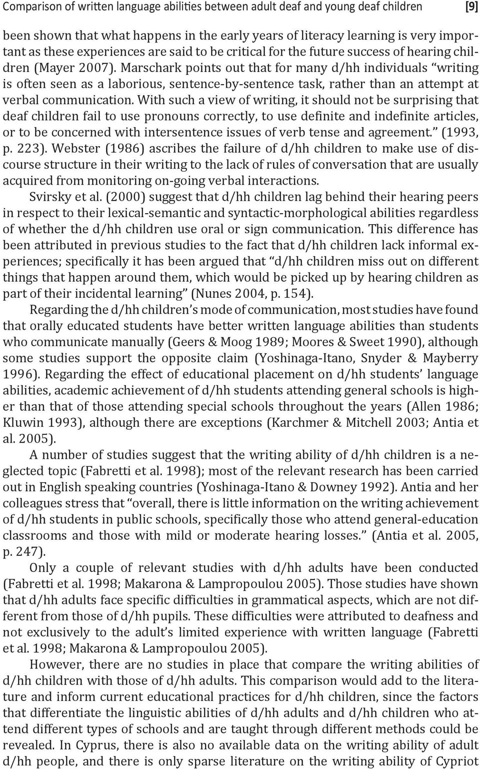 Marschark points out that for many d/hh individuals writing is often seen as a laborious, sentence-by-sentence task, rather than an attempt at verbal communication.