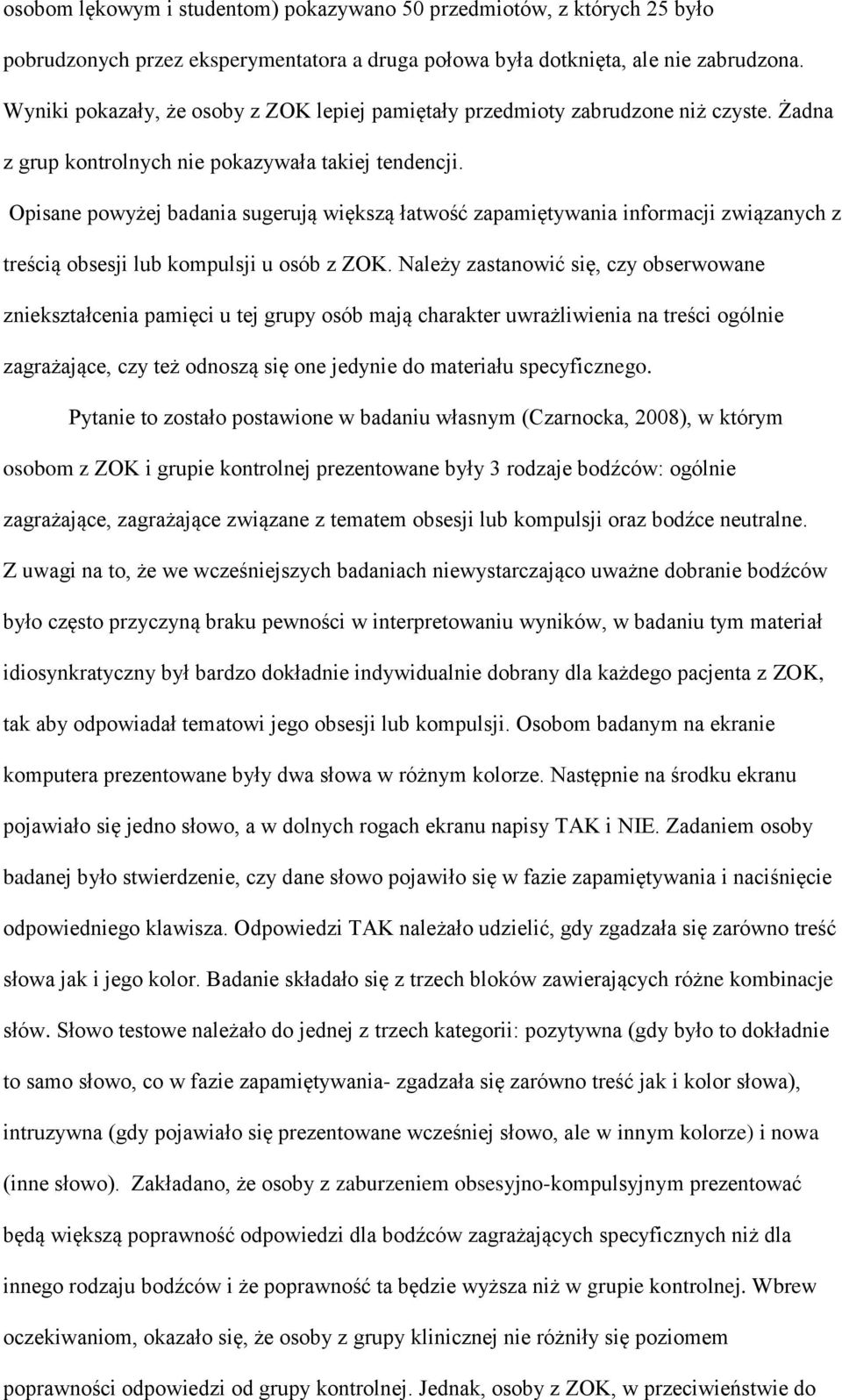 Opisane powyżej badania sugerują większą łatwość zapamiętywania informacji związanych z treścią obsesji lub kompulsji u osób z ZOK.