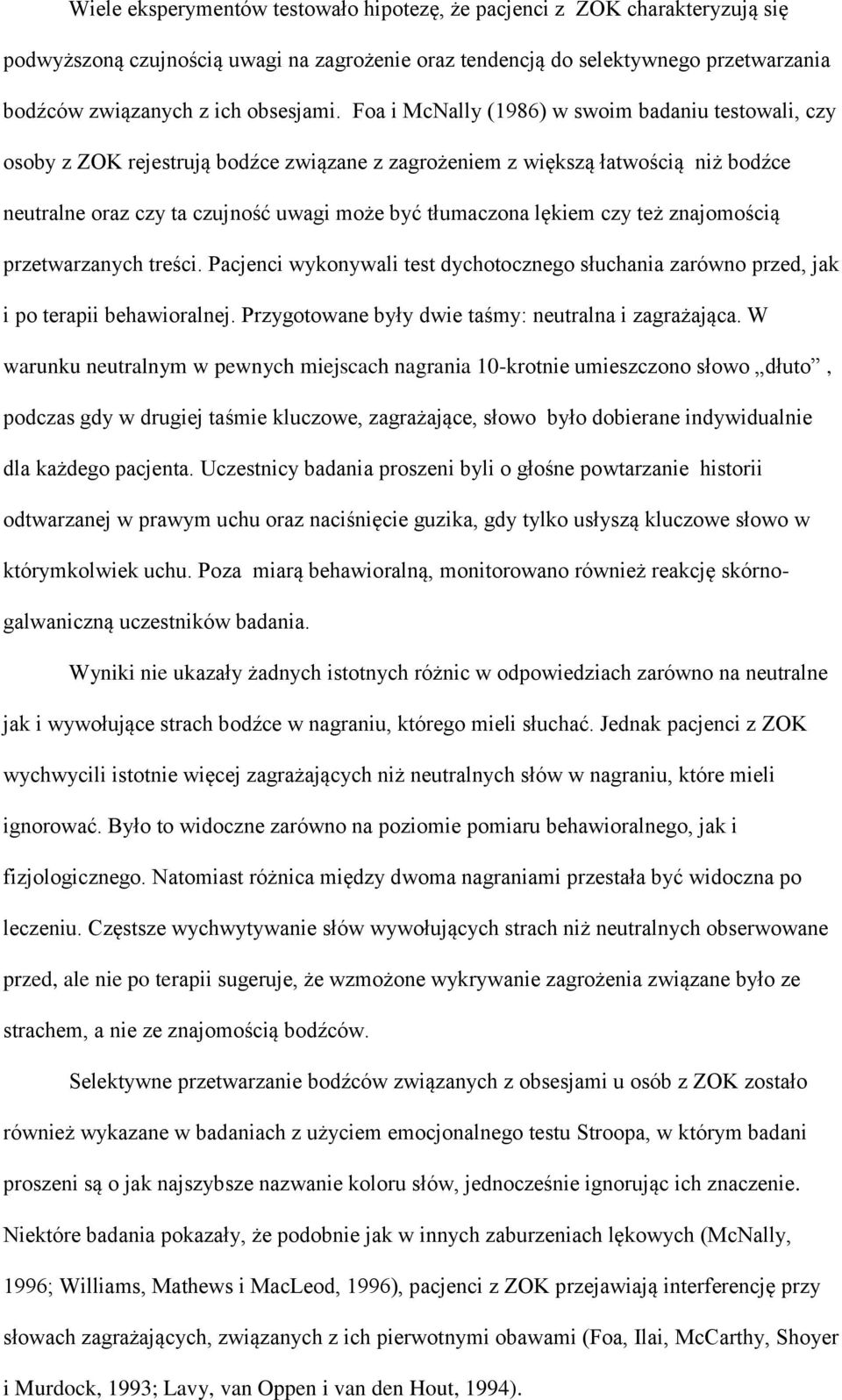 czy też znajomością przetwarzanych treści. Pacjenci wykonywali test dychotocznego słuchania zarówno przed, jak i po terapii behawioralnej. Przygotowane były dwie taśmy: neutralna i zagrażająca.