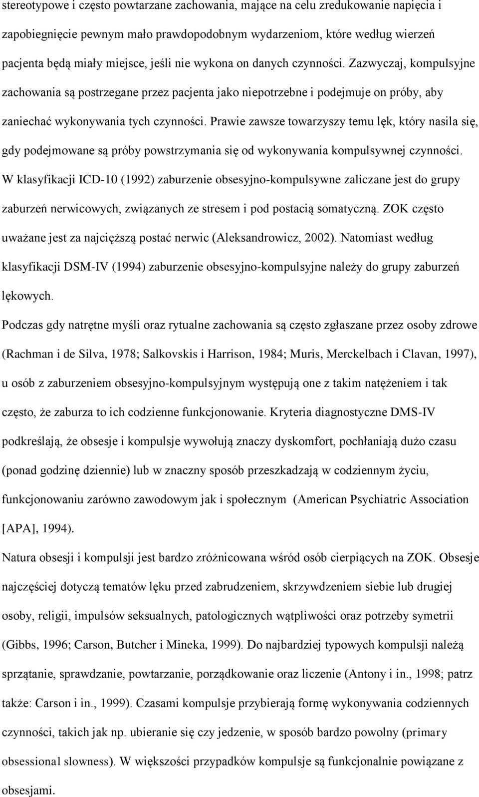 Prawie zawsze towarzyszy temu lęk, który nasila się, gdy podejmowane są próby powstrzymania się od wykonywania kompulsywnej czynności.