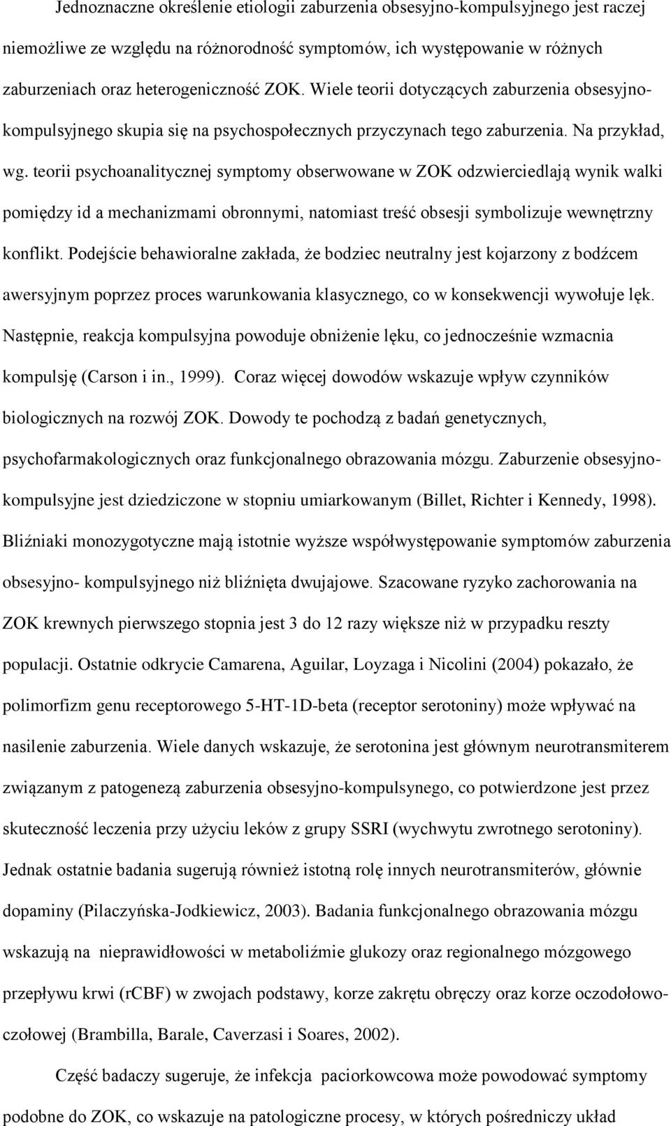 teorii psychoanalitycznej symptomy obserwowane w ZOK odzwierciedlają wynik walki pomiędzy id a mechanizmami obronnymi, natomiast treść obsesji symbolizuje wewnętrzny konflikt.