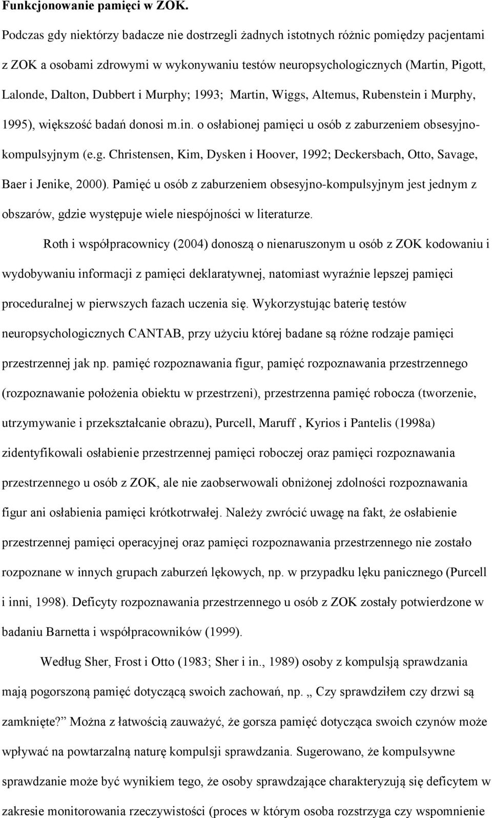 i Murphy; 1993; Martin, Wiggs, Altemus, Rubenstein i Murphy, 1995), większość badań donosi m.in. o osłabionej pamięci u osób z zaburzeniem obsesyjnokompulsyjnym (e.g. Christensen, Kim, Dysken i Hoover, 1992; Deckersbach, Otto, Savage, Baer i Jenike, 2000).