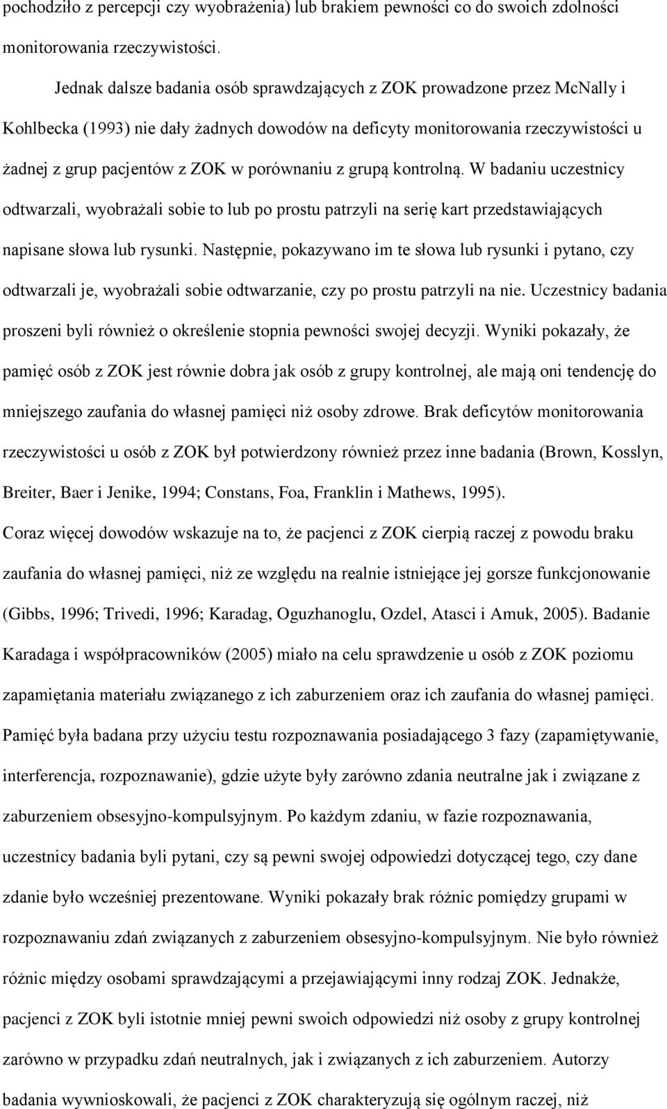 porównaniu z grupą kontrolną. W badaniu uczestnicy odtwarzali, wyobrażali sobie to lub po prostu patrzyli na serię kart przedstawiających napisane słowa lub rysunki.