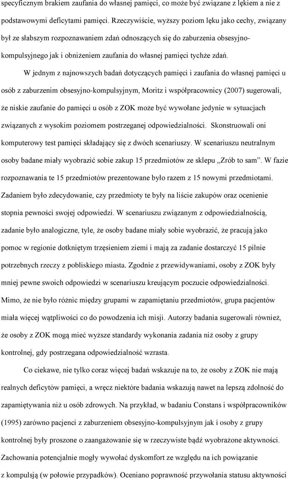 W jednym z najnowszych badań dotyczących pamięci i zaufania do własnej pamięci u osób z zaburzenim obsesyjno-kompulsyjnym, Moritz i współpracownicy (2007) sugerowali, że niskie zaufanie do pamięci u