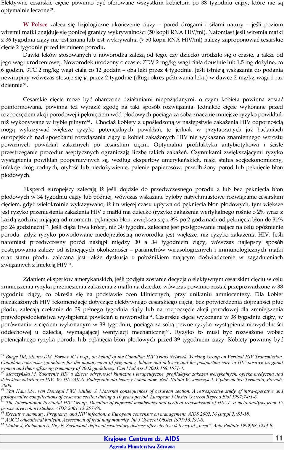 Natomiast jeśli wiremia matki z 36 tygodnia ciąży nie jest znana lub jest wykrywalna (> 50 kopii RNA HIV/ml) należy zaproponować cesarskie cięcie 2 tygodnie przed terminem porodu.