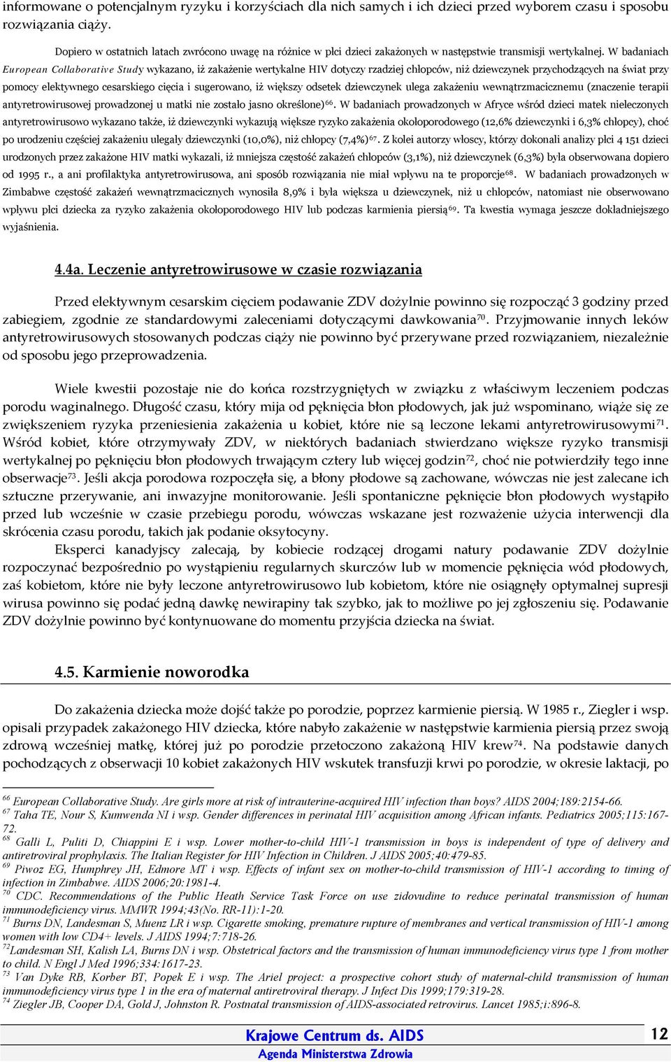 W badaniach European Collaborative Study wykazano, iż zakażenie wertykalne HIV dotyczy rzadziej chłopców, niż dziewczynek przychodzących na świat przy pomocy elektywnego cesarskiego cięcia i