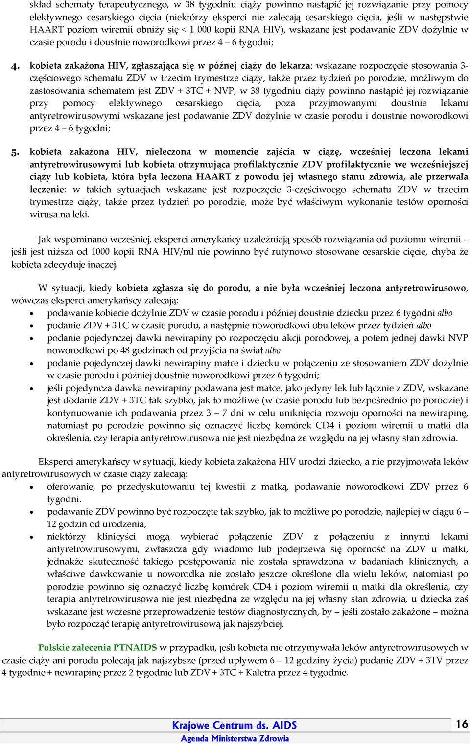 kobieta zakażona HIV, zgłaszająca się w późnej ciąży do lekarza: wskazane rozpoczęcie stosowania 3 częściowego schematu ZDV w trzecim trymestrze ciąży, także przez tydzień po porodzie, możliwym do