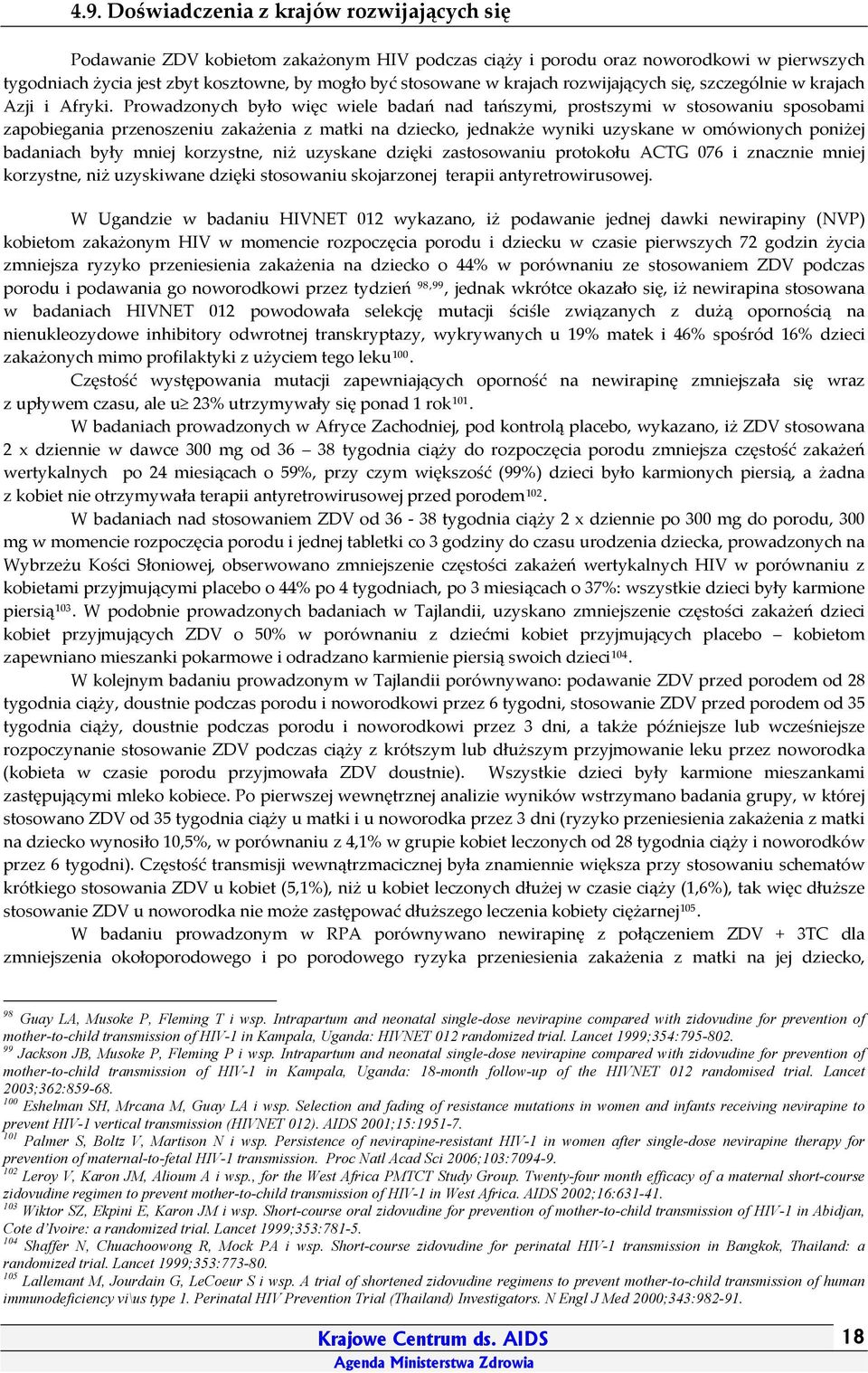 Prowadzonych było więc wiele badań nad tańszymi, prostszymi w stosowaniu sposobami zapobiegania przenoszeniu zakażenia z matki na dziecko, jednakże wyniki uzyskane w omówionych poniżej badaniach były