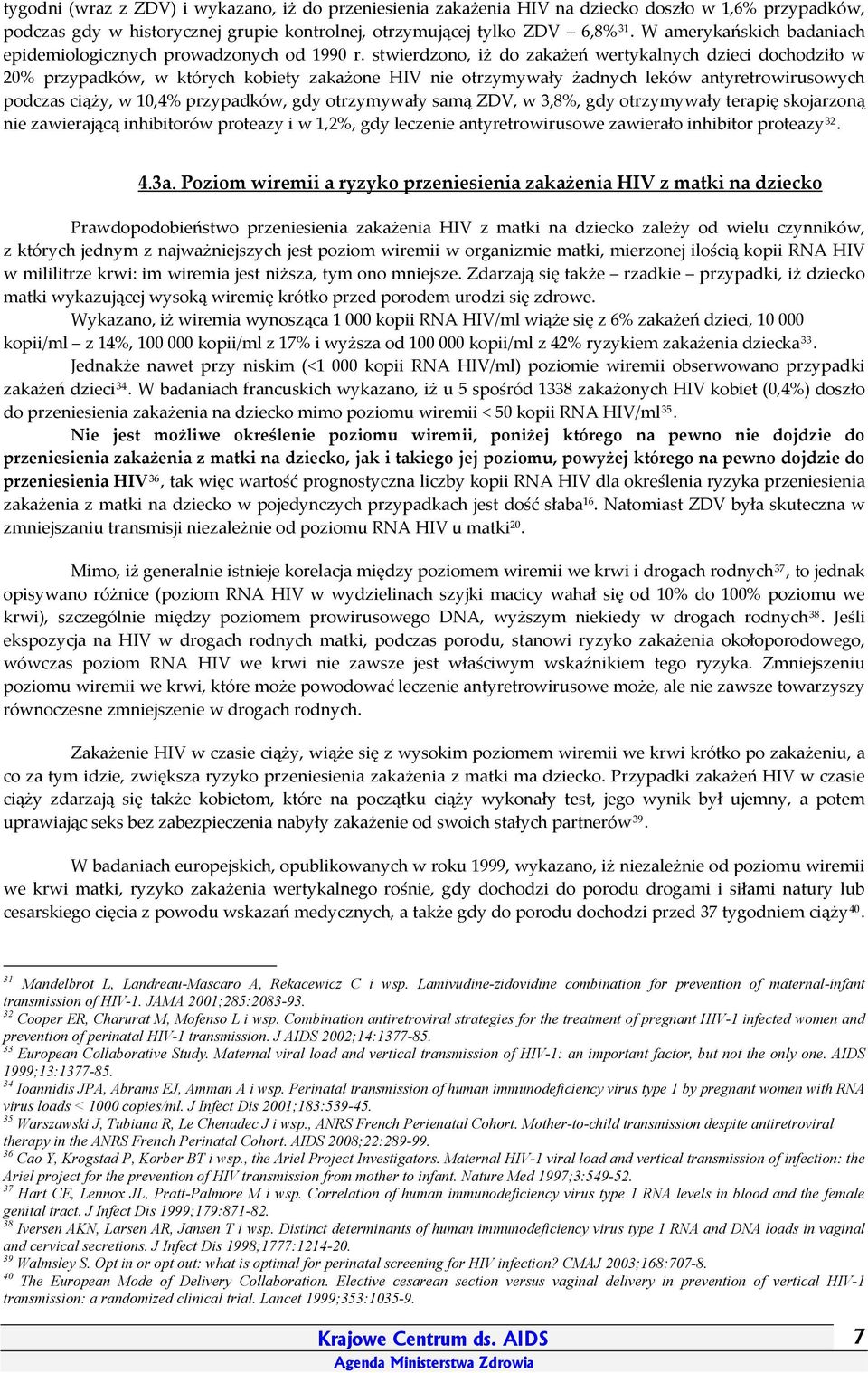 stwierdzono, iż do zakażeń wertykalnych dzieci dochodziło w 20% przypadków, w których kobiety zakażone HIV nie otrzymywały żadnych leków antyretrowirusowych podczas ciąży, w 10,4% przypadków, gdy