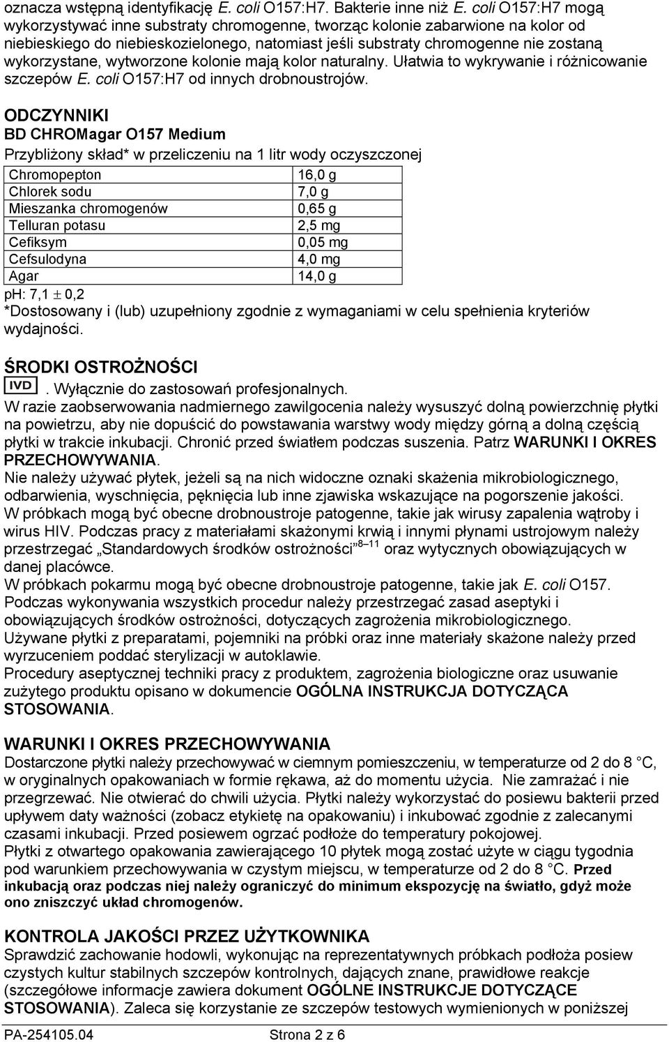 wytworzone kolonie mają kolor naturalny. Ułatwia to wykrywanie i różnicowanie szczepów E. coli O157:H7 od innych drobnoustrojów.