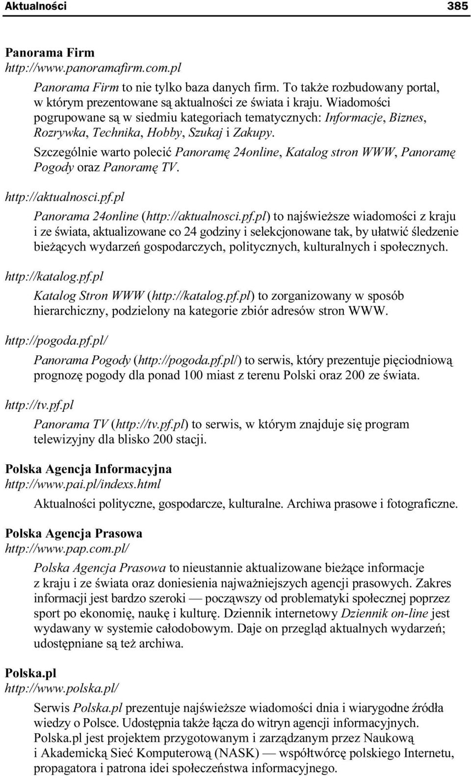 Szczególnie warto polecić Panoramę 24online, Katalog stron WWW, Panoramę Pogody oraz Panoramę TV. http://aktualnosci.pf.