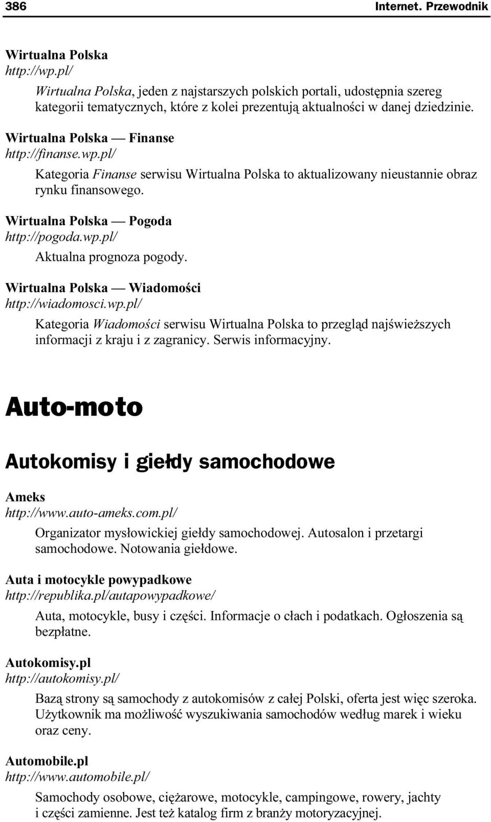 Wirtualna Polska Finanse http://finanse.wp.pl/ Kategoria Finanse serwisu Wirtualna Polska to aktualizowany nieustannize obraz rynku finansowego. Wirtualna Polska Pogoda http://pogoda.wp.pl/ Aktualna prognoza pogody.