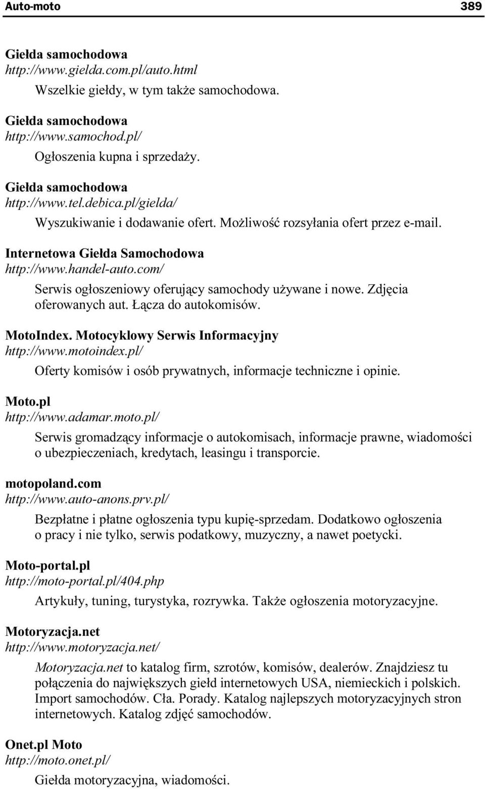 com/ Serwis ogłoszeniowy oferujący samochody używane i nowze. Zdjęcia oferowanych aut. Łącza do autokomisów. MotoIndex. Motocyklowy Serwis Informacyjny http://www.motoindex.