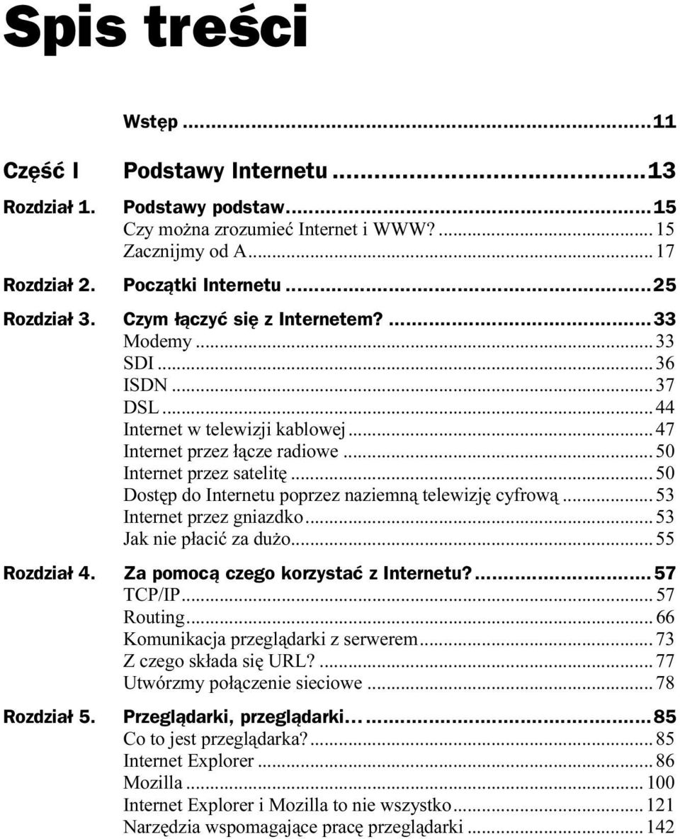..r... 50 Dostęp do Internetu poprzez naziemną telewizję cyfrową... 53 Internet przez gniazdko...r... 53 Jak nie płacić za dużo...r... 55 Rozdział 4. Za pomocą czego korzystać z Internetu?...57 TCP/IP.