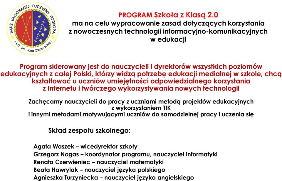 edukacyjnych z całej Polski, którzy widzą potrzebę edukacji medialnej w szkole, chcą kształtować u uczniów umiejętności odpowiedzialnego korzystania z Internetu i twórczego wykorzystywania nowych