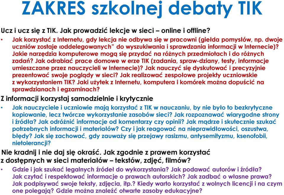 Jak odrabiać prace domowe w erze TIK (zadania, spraw-dziany, testy, informacje umieszczane przez nauczycieli w Internecie)? Jak nauczyć się dyskutować i precyzyjnie prezentować swoje poglądy w sieci?