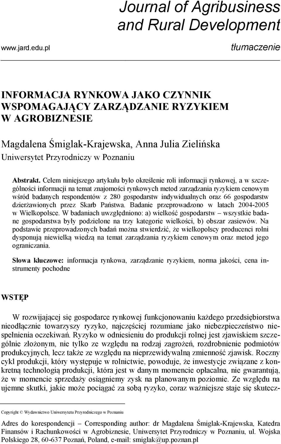 Celem niniejszego artykułu było określenie roli informacji rynkowej, a w szczególności informacji na temat znajomości rynkowych metod zarządzania ryzykiem cenowym wśród badanych respondentów z 280