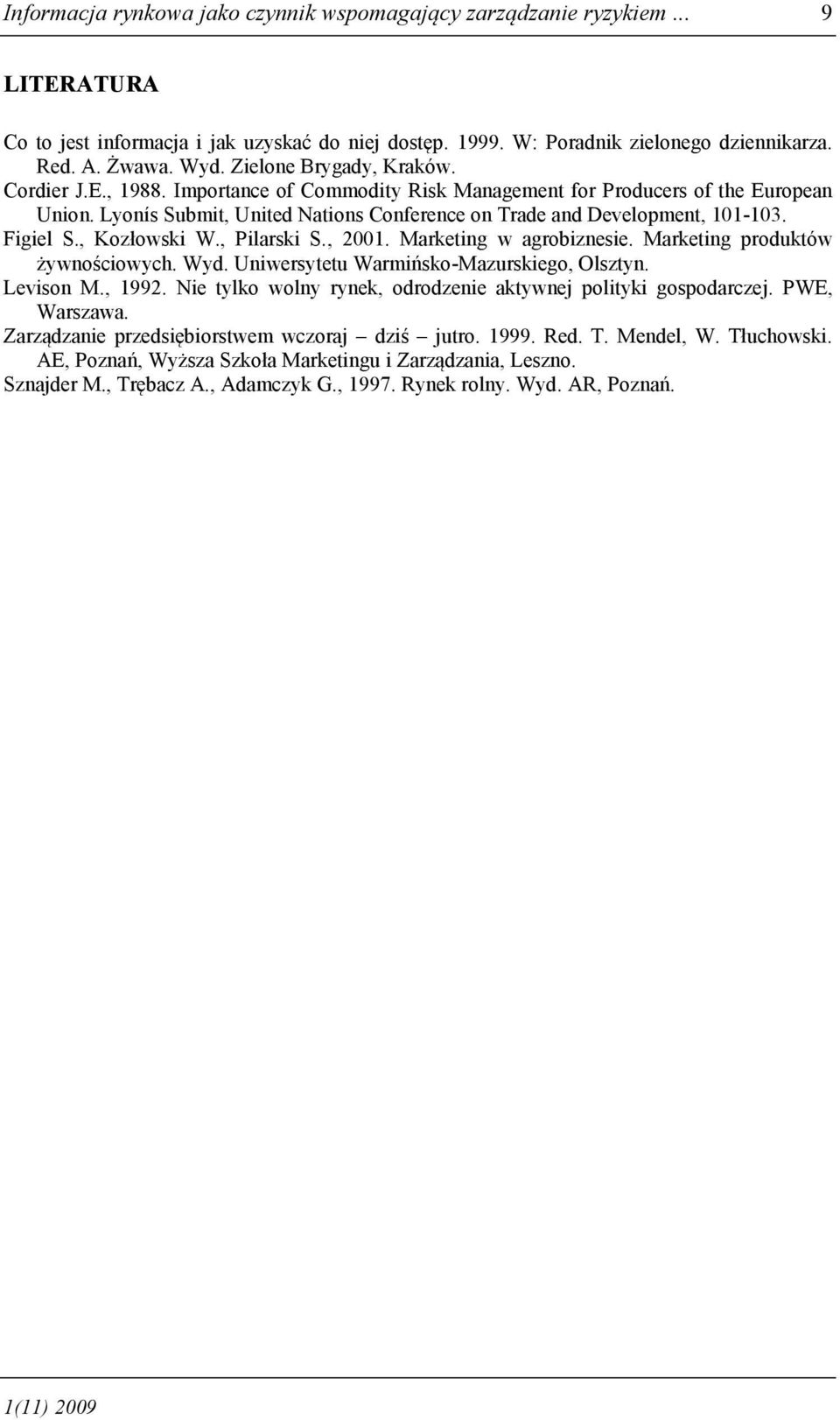 Figiel S., Kozłowski W., Pilarski S., 2001. Marketing w agrobiznesie. Marketing produktów żywnościowych. Wyd. Uniwersytetu Warmińsko-Mazurskiego, Olsztyn. Levison M., 1992.