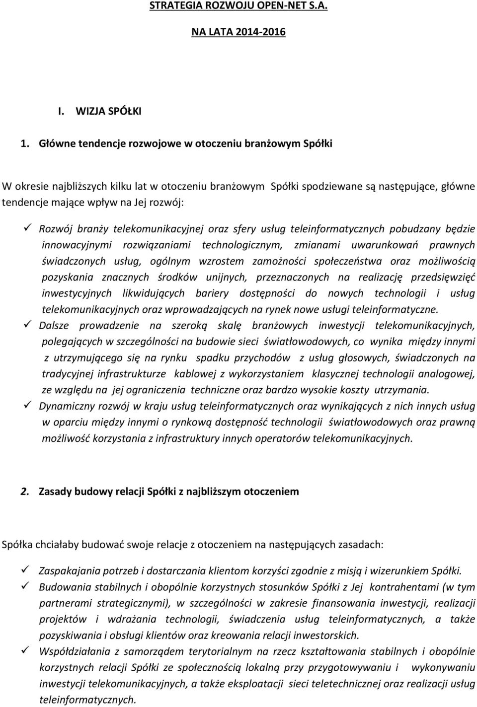 branży telekomunikacyjnej oraz sfery usług teleinformatycznych pobudzany będzie innowacyjnymi rozwiązaniami technologicznym, zmianami uwarunkowań prawnych świadczonych usług, ogólnym wzrostem