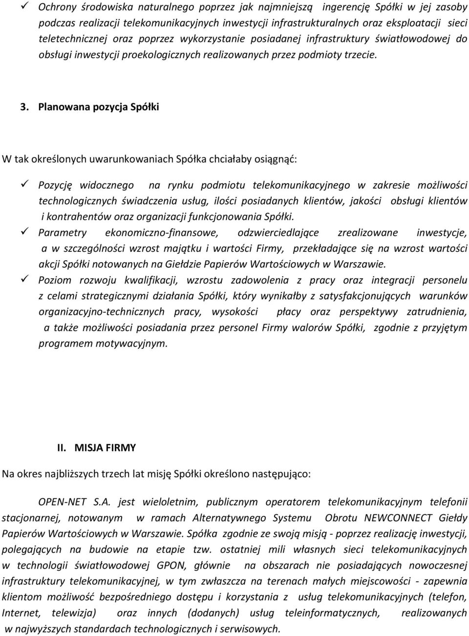 Planowana pozycja Spółki W tak określonych uwarunkowaniach Spółka chciałaby osiągnąć: Pozycję widocznego na rynku podmiotu telekomunikacyjnego w zakresie możliwości technologicznych świadczenia