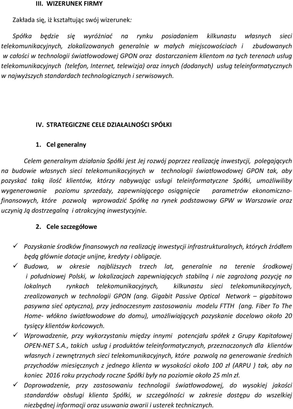 usług teleinformatycznych w najwyższych standardach technologicznych i serwisowych. IV. STRATEGICZNE CELE DZIAŁALNOŚCI SPÓŁKI 1.