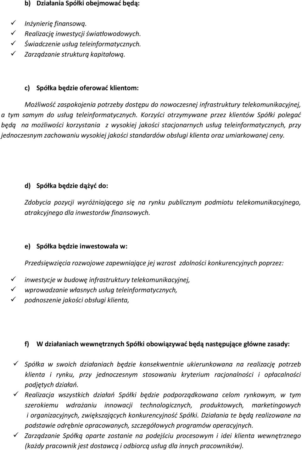 Korzyści otrzymywane przez klientów Spółki polegać będą na możliwości korzystania z wysokiej jakości stacjonarnych usług teleinformatycznych, przy jednoczesnym zachowaniu wysokiej jakości standardów