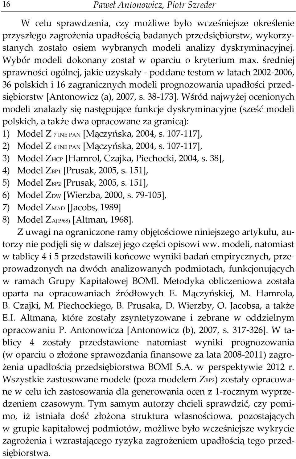 średniej sprawności ogólnej, jakie uzyskały - poddane testom w latach 2002-2006, 36 polskich i 16 zagranicznych modeli prognozowania upadłości przedsiębiorstw [Antonowicz (a), 2007, s. 38-173].