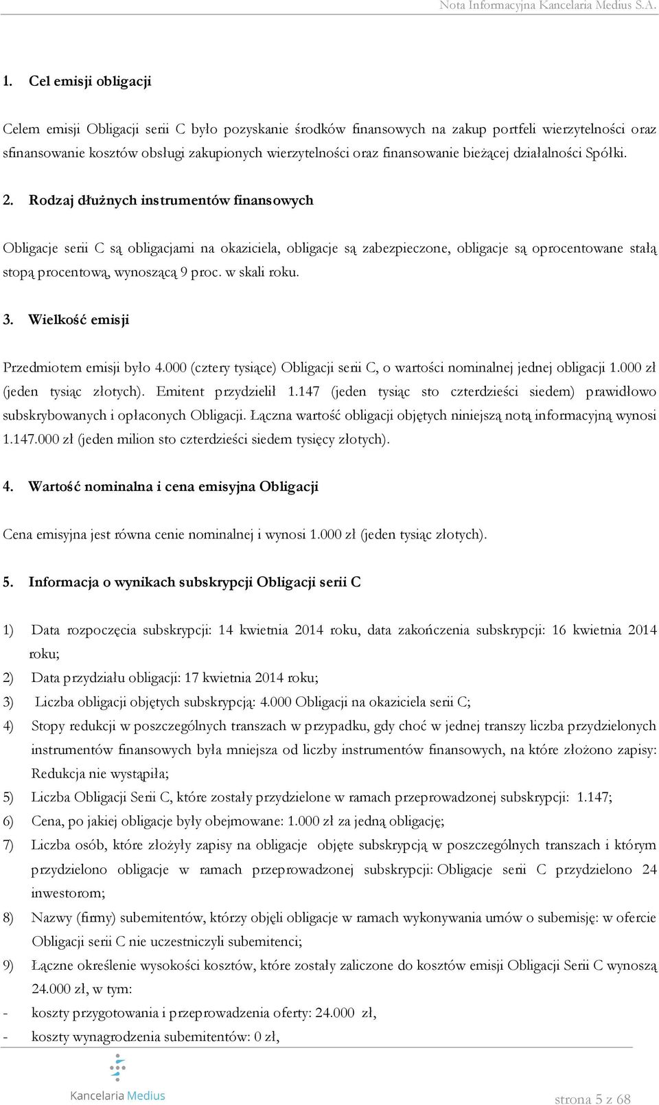 Rodzaj dłużnych instrumentów finansowych Obligacje serii C są obligacjami na okaziciela, obligacje są zabezpieczone, obligacje są oprocentowane stałą stopą procentową, wynoszącą 9 proc. w skali roku.