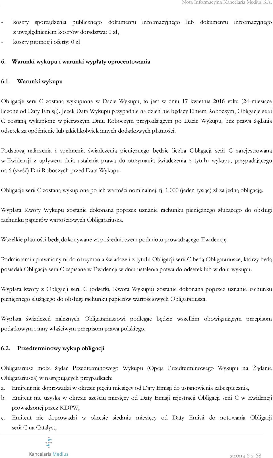 Jeżeli Data Wykupu przypadnie na dzień nie będący Dniem Roboczym, Obligacje serii C zostaną wykupione w pierwszym Dniu Roboczym przypadającym po Dacie Wykupu, bez prawa żądania odsetek za opóźnienie