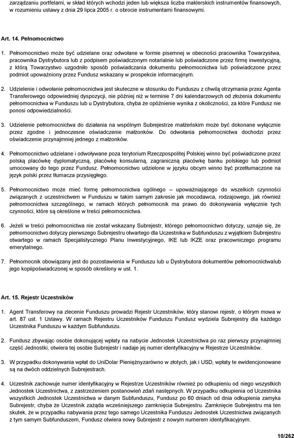 Pełnomocnictwo może być udzielane oraz odwołane w formie pisemnej w obecności pracownika Towarzystwa, pracownika Dystrybutora lub z podpisem poświadczonym notarialnie lub poświadczone przez firmę