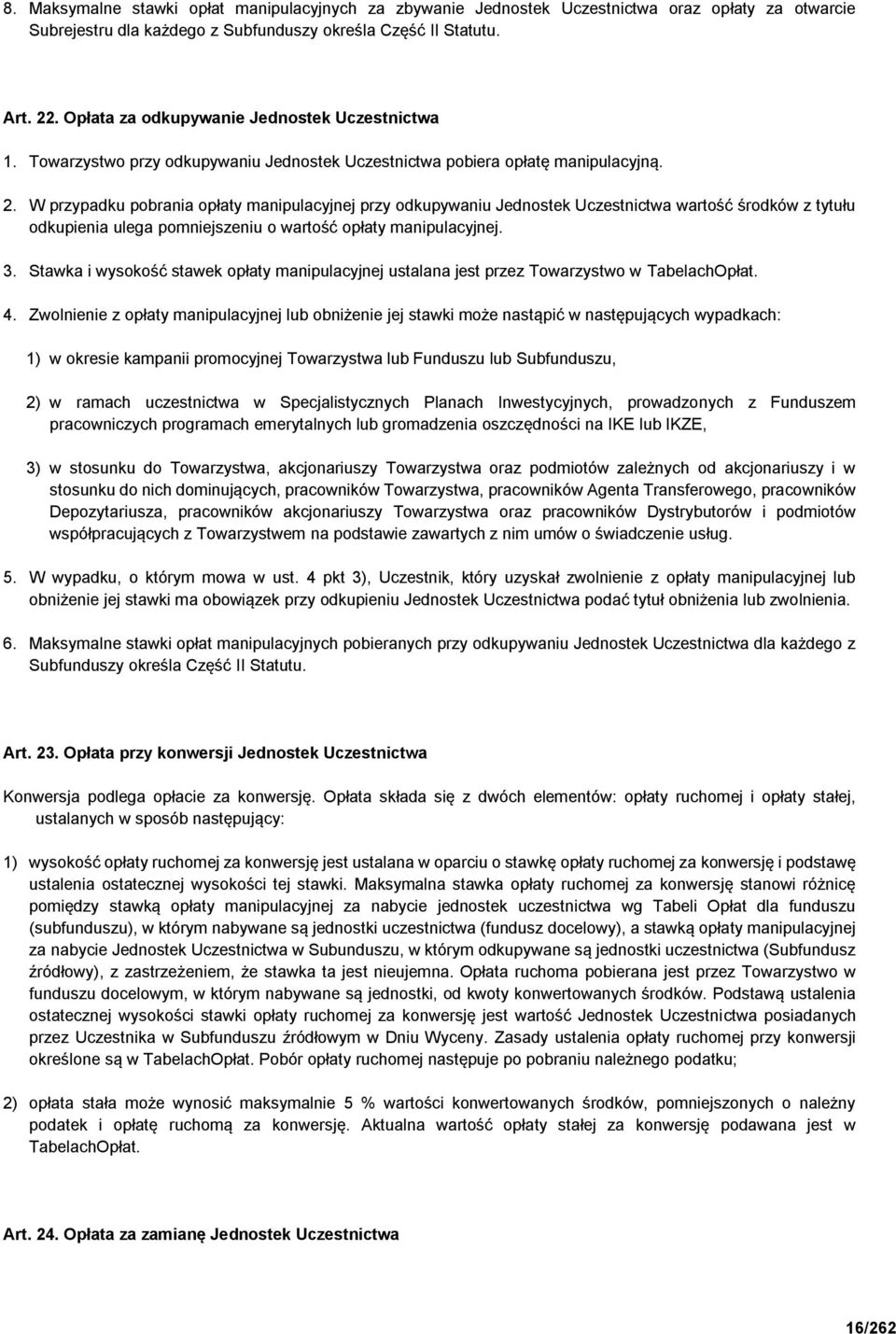 W przypadku pobrania opłaty manipulacyjnej przy odkupywaniu Jednostek Uczestnictwa wartość środków z tytułu odkupienia ulega pomniejszeniu o wartość opłaty manipulacyjnej. 3.