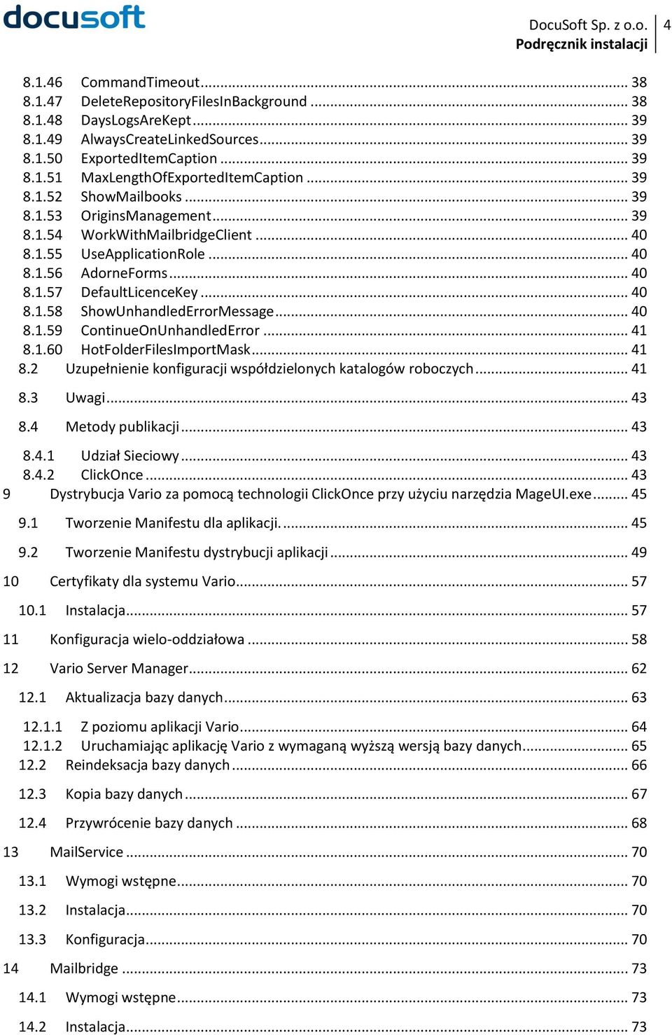 .. 40 8.1.59 ContinueOnUnhandledError... 41 8.1.60 HotFolderFilesImportMask... 41 8.2 Uzupełnienie konfiguracji współdzielonych katalogów roboczych... 41 8.3 Uwagi... 43 8.4 Metody publikacji... 43 8.4.1 Udział Sieciowy.