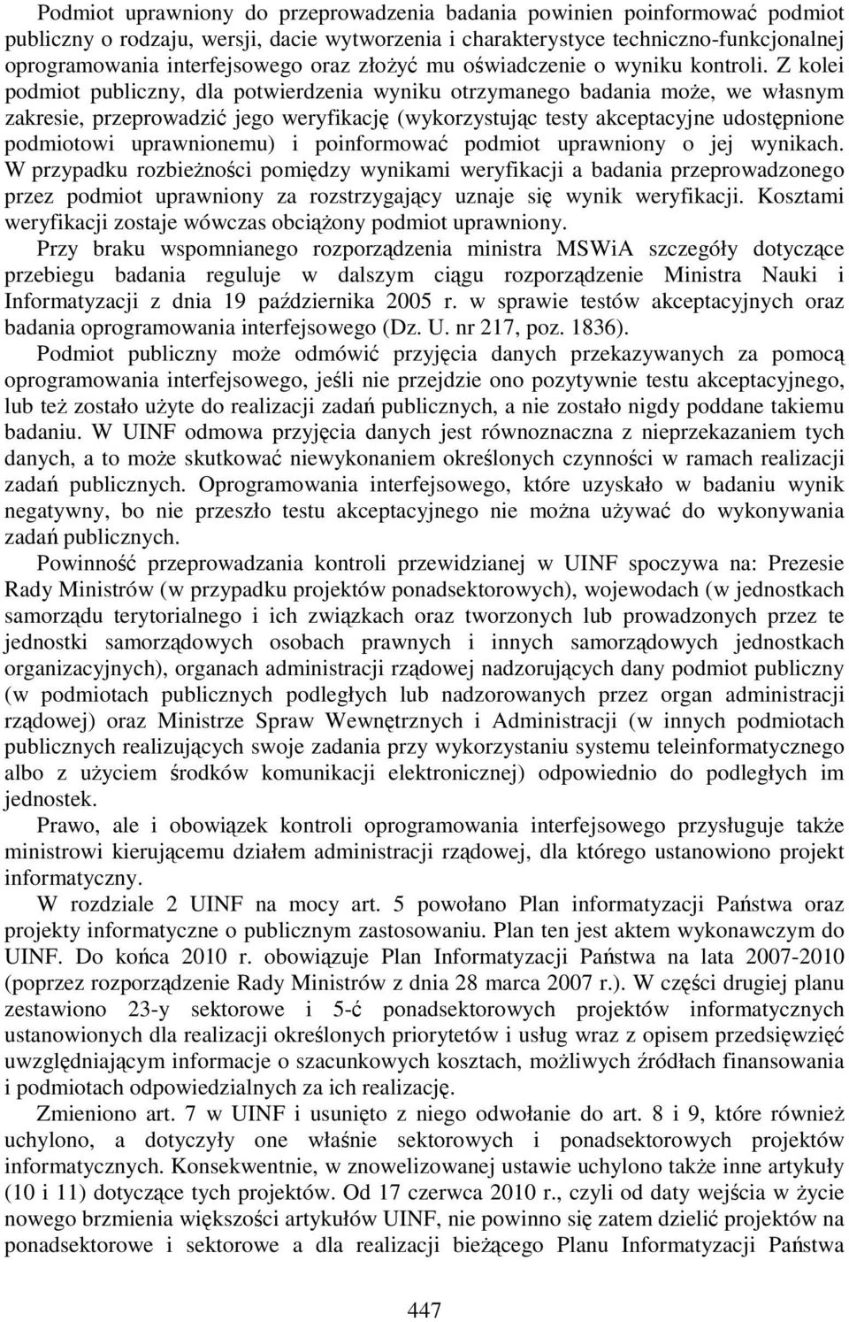 Z kolei podmiot publiczny, dla potwierdzenia wyniku otrzymanego badania moŝe, we własnym zakresie, przeprowadzić jego weryfikację (wykorzystując testy akceptacyjne udostępnione podmiotowi