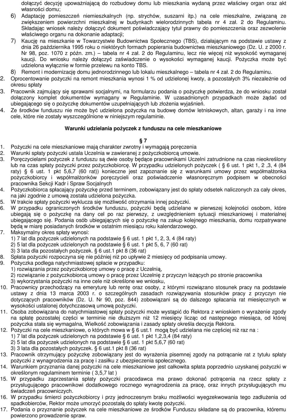 Składając wniosek należy dołączyć dokument poświadczający tytuł prawny do pomieszczenia oraz zezwolenie właściwego organu na dokonanie adaptacji; 7) Kaucję na mieszkanie w Towarzystwie Budownictwa