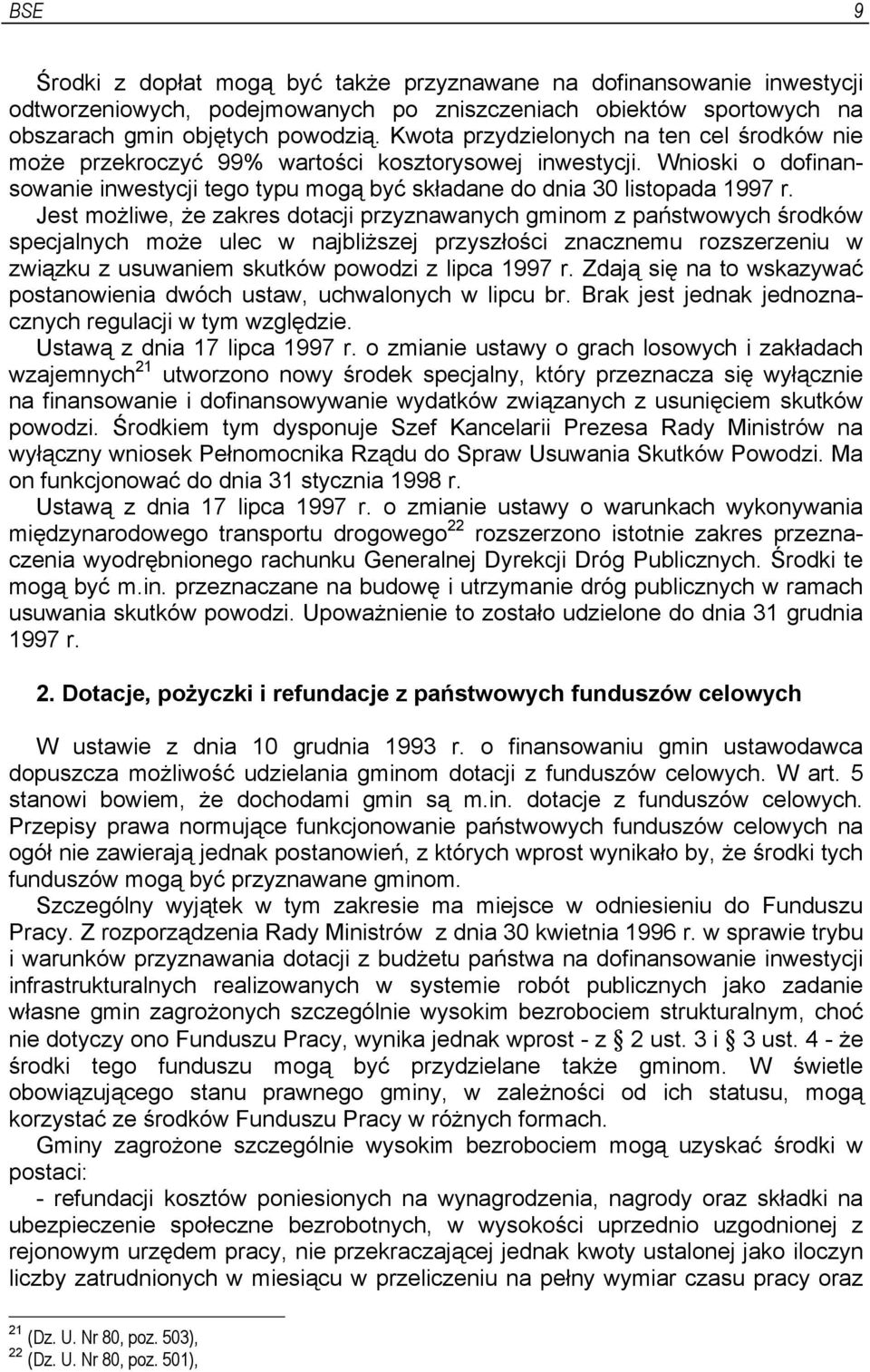 Jest możliwe, że zakres dotacji przyznawanych gminom z państwowych środków specjalnych może ulec w najbliższej przyszłości znacznemu rozszerzeniu w związku z usuwaniem skutków powodzi z lipca 1997 r.