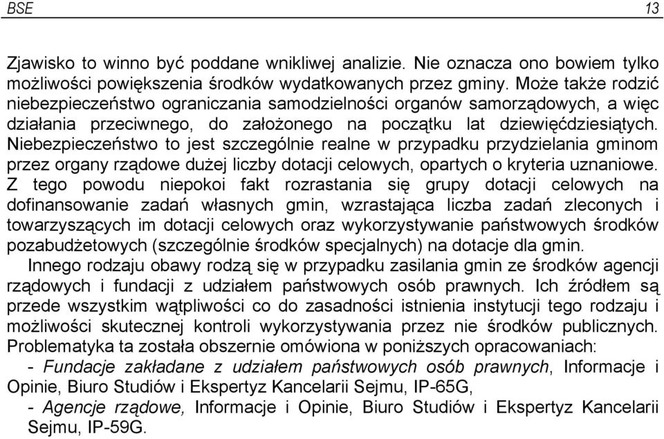 Niebezpieczeństwo to jest szczególnie realne w przypadku przydzielania gminom przez organy rządowe dużej liczby dotacji celowych, opartych o kryteria uznaniowe.