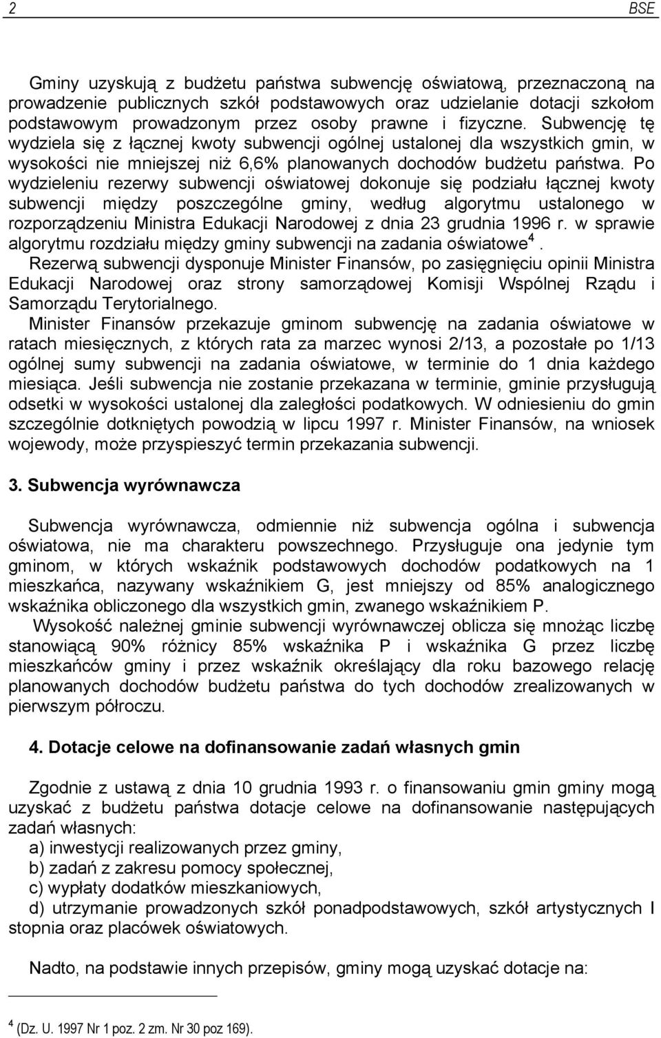 Po wydzieleniu rezerwy subwencji oświatowej dokonuje się podziału łącznej kwoty subwencji między poszczególne gminy, według algorytmu ustalonego w rozporządzeniu Ministra Edukacji Narodowej z dnia 23