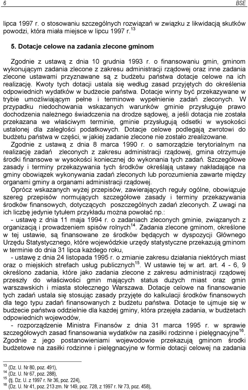 o finansowaniu gmin, gminom wykonującym zadania zlecone z zakresu administracji rządowej oraz inne zadania zlecone ustawami przyznawane są z budżetu państwa dotacje celowe na ich realizację.