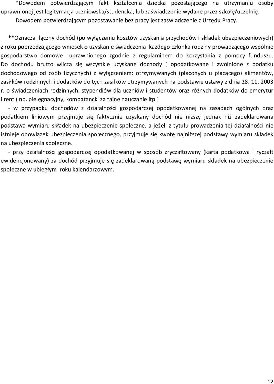 **Oznacza łączny dochód (po wyłączeniu kosztów uzyskania przychodów i składek ubezpieczeniowych) z roku poprzedzającego wniosek o uzyskanie świadczenia każdego członka rodziny prowadzącego wspólnie