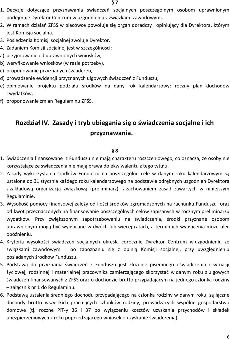 Zadaniem Komisji socjalnej jest w szczególności: a) przyjmowanie od uprawnionych wniosków, b) weryfikowanie wniosków (w razie potrzeby), c) proponowanie przyznanych świadczeń, d) prowadzenie