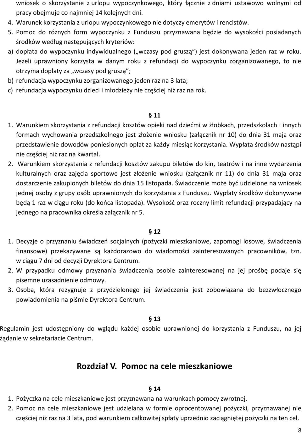 Pomoc do różnych form wypoczynku z Funduszu przyznawana będzie do wysokości posiadanych środków według następujących kryteriów: a) dopłata do wypoczynku indywidualnego ( wczasy pod gruszą ) jest