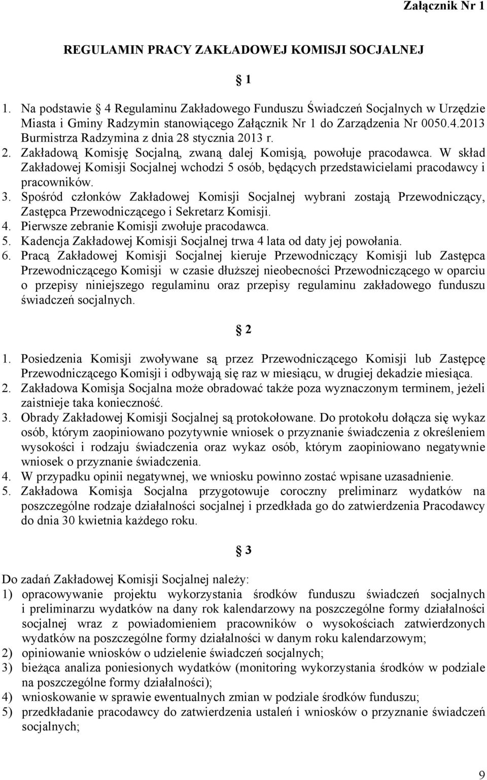 2. Zakładową Komisję Socjalną, zwaną dalej Komisją, powołuje pracodawca. W skład Zakładowej Komisji Socjalnej wchodzi 5 osób, będących przedstawicielami pracodawcy i pracowników. 3.